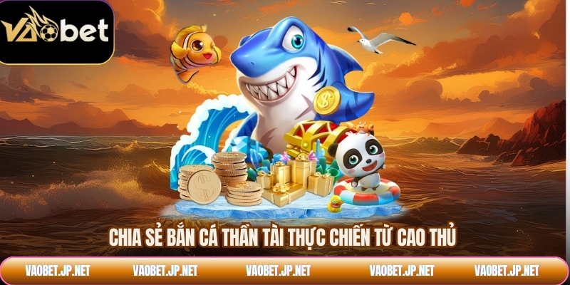 Chia sẻ bắn cá thần tài thực chiến từ cao thủ