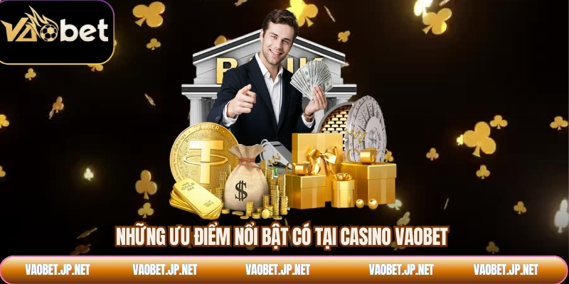Những ưu điểm nổi bật có tại casino VAOBET