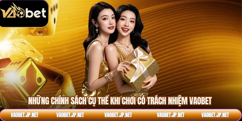 Những chính sách cụ thể khi chơi có trách nhiệm VAOBET