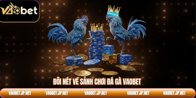 Đôi nét về sảnh chơi đá gà VAOBET