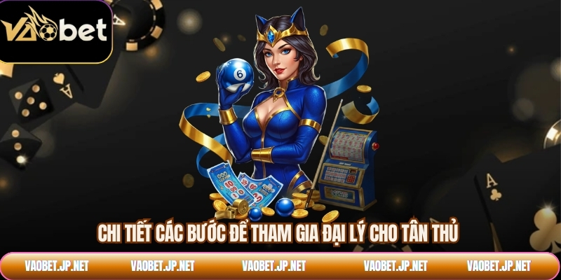 Chi tiết các bước để tham gia đại lý cho tân thủ