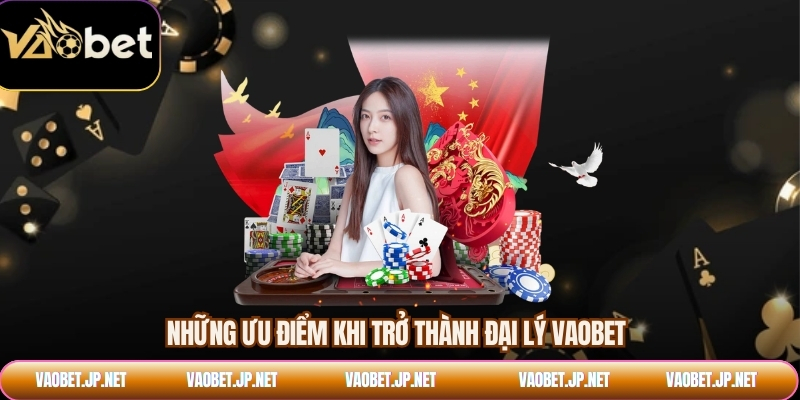 Những ưu điểm khi trở thành đại lý VAOBET