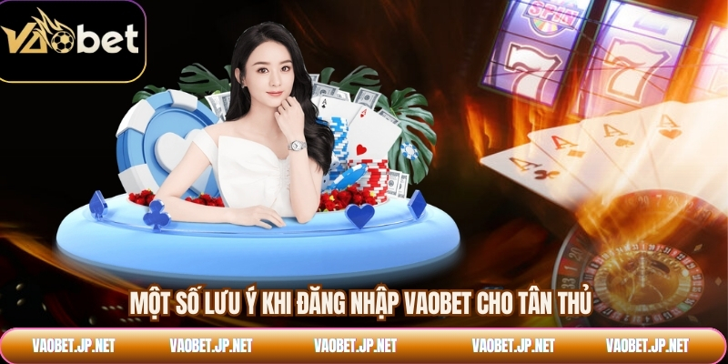 Một số lưu ý khi đăng nhập VAOBET cho tân thủ