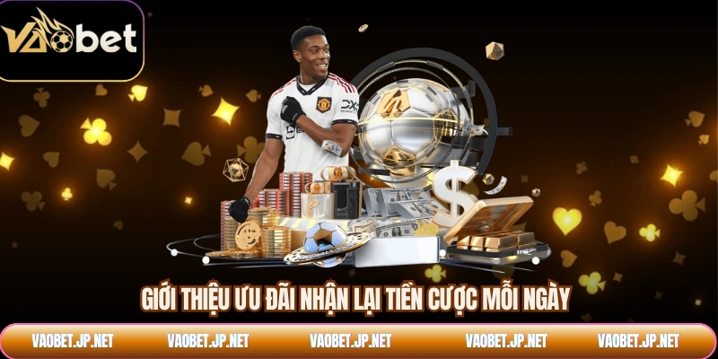 Giới thiệu ưu đãi nhận lại tiền cược mỗi ngày