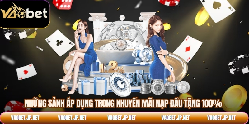 Những sảnh áp dụng trong khuyến mãi nạp đầu tặng 100%