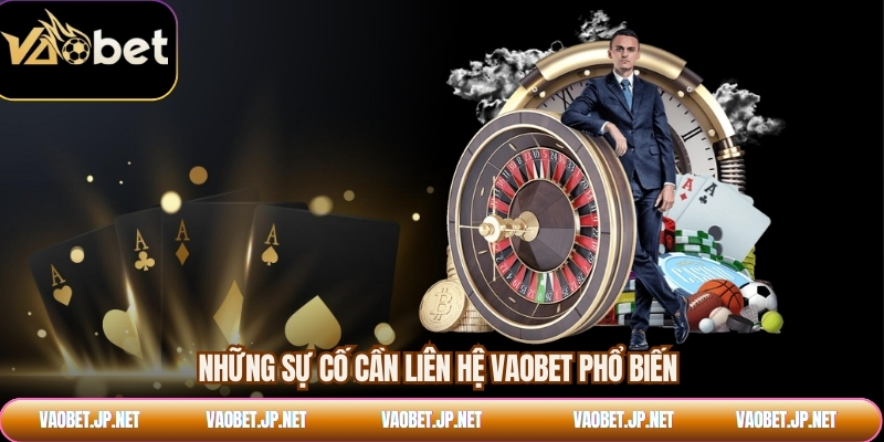 Những sự cố cần liên hệ VAOBET phổ biến