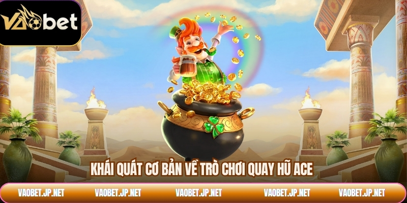 Khái quát cơ bản về trò chơi quay hũ ACE