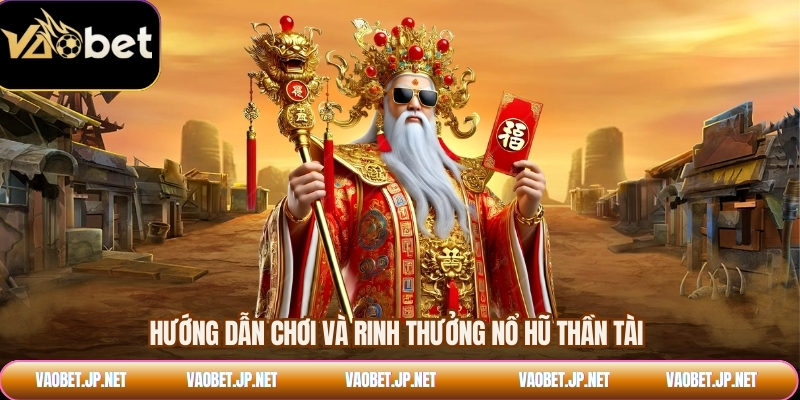 Hướng dẫn chơi và rinh thưởng nổ hũ thần tài