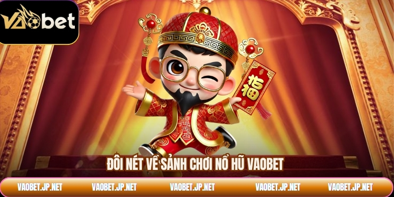 Đôi nét về sảnh chơi nổ hũ VAOBET