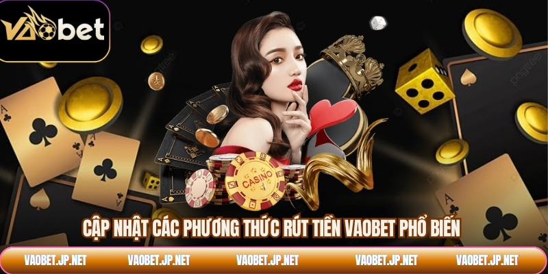 Cập nhật các phương thức rút tiền VAOBET phổ biến