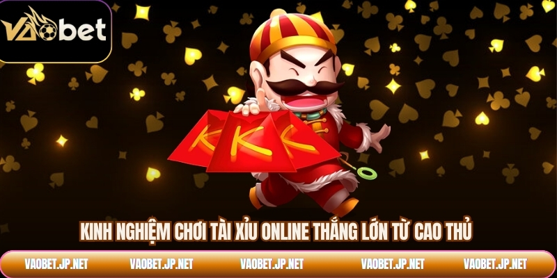 Kinh nghiệm chơi tài xỉu online thắng lớn từ cao thủ