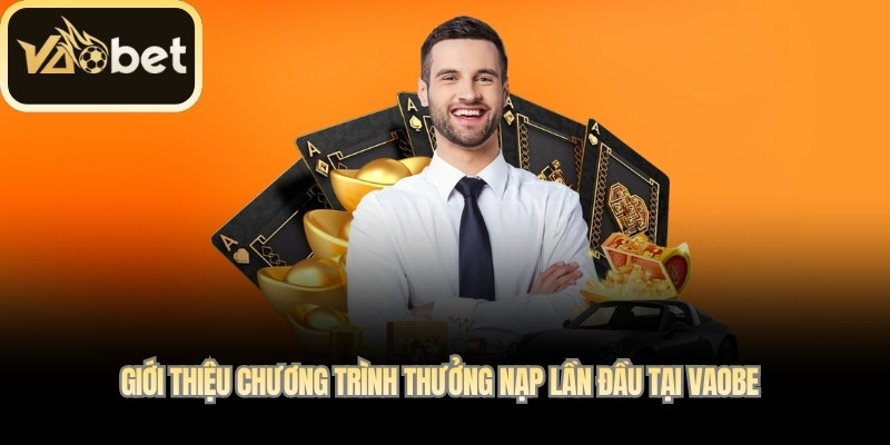 Giới thiệu chương trình thưởng nạp lần đầu tại Vaobet