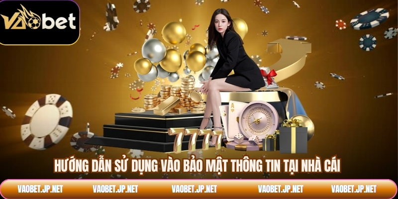 Hướng dẫn sử dụng vào bảo mật thông tin tại nhà cái