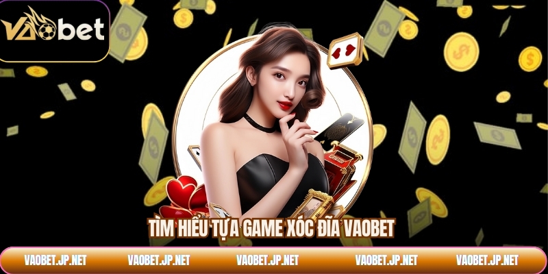 Tìm hiểu tựa game xóc đĩa VAOBET